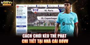 Cách chơi kèo thẻ phạt chi tiết tại nhà cái 88VV