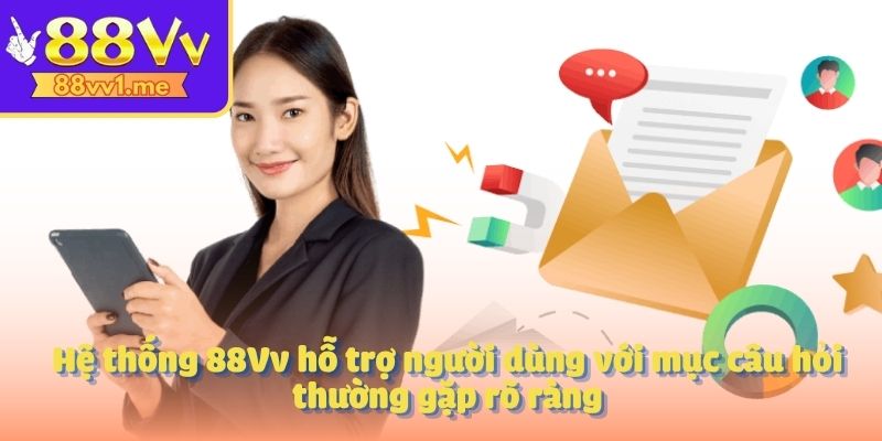 Hệ thống 88Vv hỗ trợ người dùng với mục câu hỏi thường gặp rõ ràng