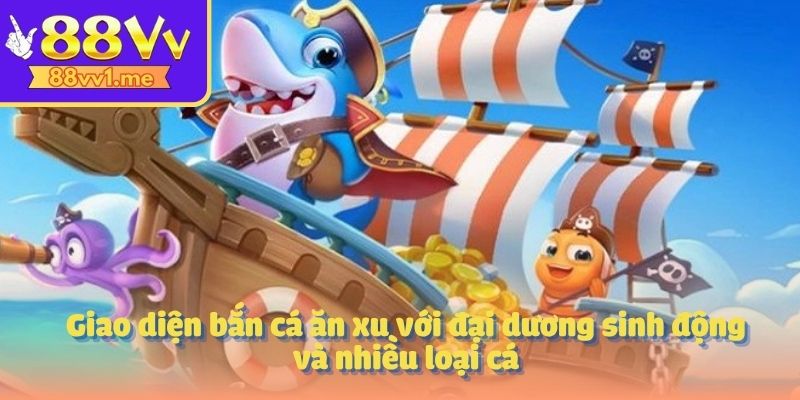 Giao diện bắn cá ăn xu với đại dương sinh động và nhiều loại cá