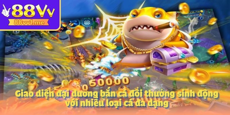 Giao diện đại dương bắn cá đổi thưởng sinh động với nhiều loại cá đa dạng