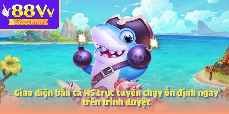 Giao diện bắn cá H5 trực tuyến chạy ổn định ngay trên trình duyệt