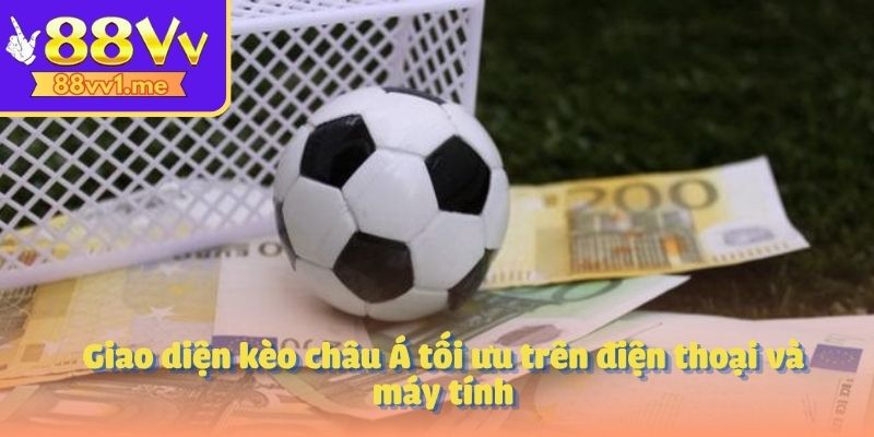 Giao diện kèo châu Á tối ưu trên điện thoại và máy tính