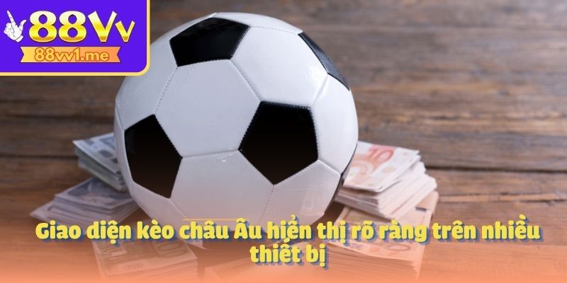 Giao diện kèo châu Âu hiển thị rõ ràng trên nhiều thiết bị