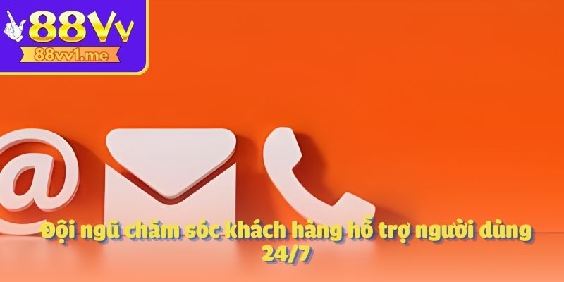 Đội ngũ chăm sóc khách hàng hỗ trợ người dùng 24/7