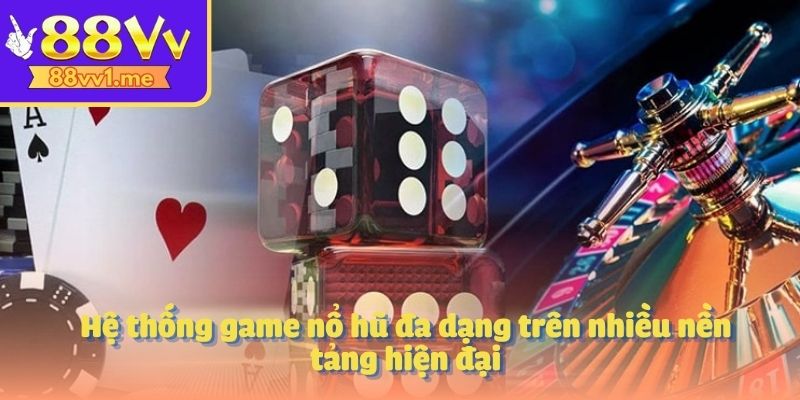 Hệ thống game nổ hũ đa dạng trên nhiều nền tảng hiện đại