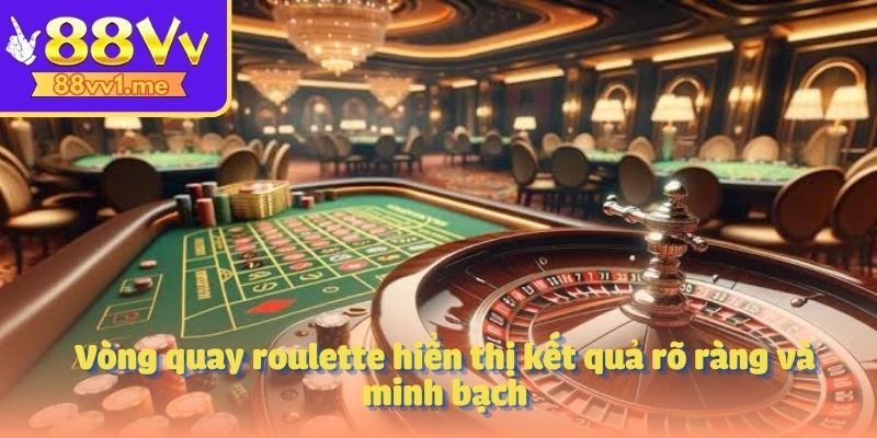 Vòng quay roulette hiển thị kết quả rõ ràng và minh bạch