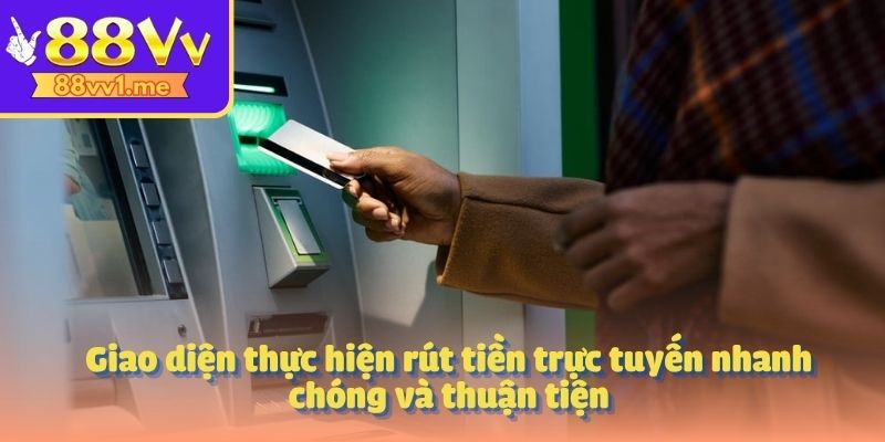 Giao diện thực hiện rút tiền trực tuyến nhanh chóng và thuận tiện