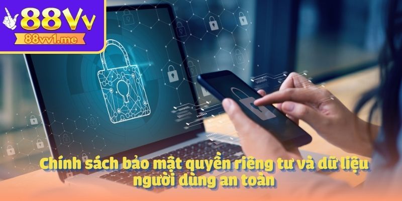 Chính sách bảo mật quyền riêng tư và dữ liệu người dùng an toàn