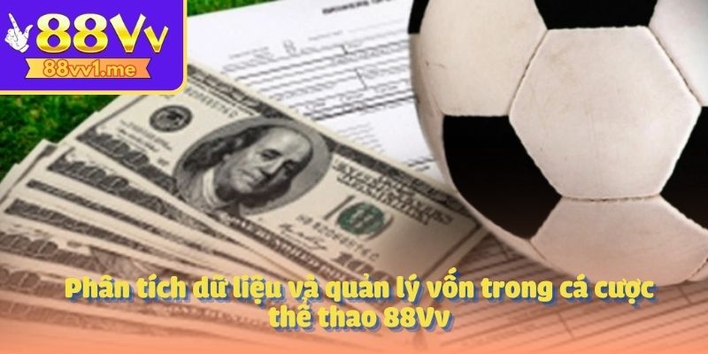 Phân tích dữ liệu và quản lý vốn trong cá cược thể thao 88Vv