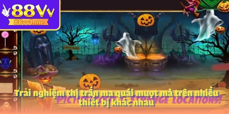 Trải nghiệm thị trấn ma quái mượt mà trên nhiều thiết bị khác nhau