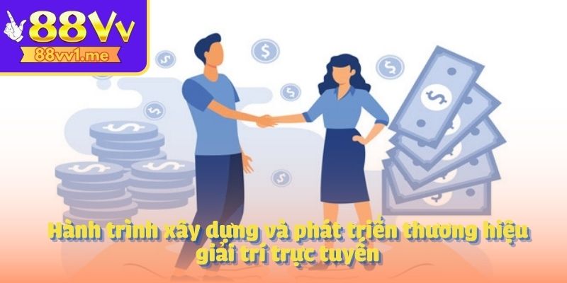 Hành trình xây dựng và phát triển thương hiệu giải trí trực tuyến
